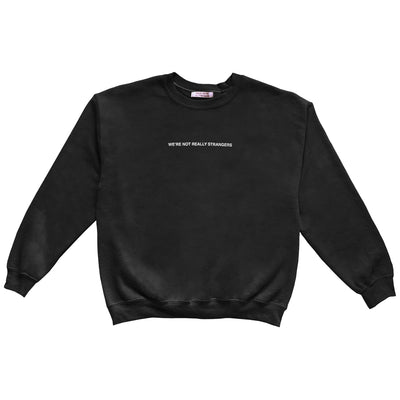 We're Not Really Strangers black Stop Trying Crewneck front reading "We're Not Really Strangers" in white font.