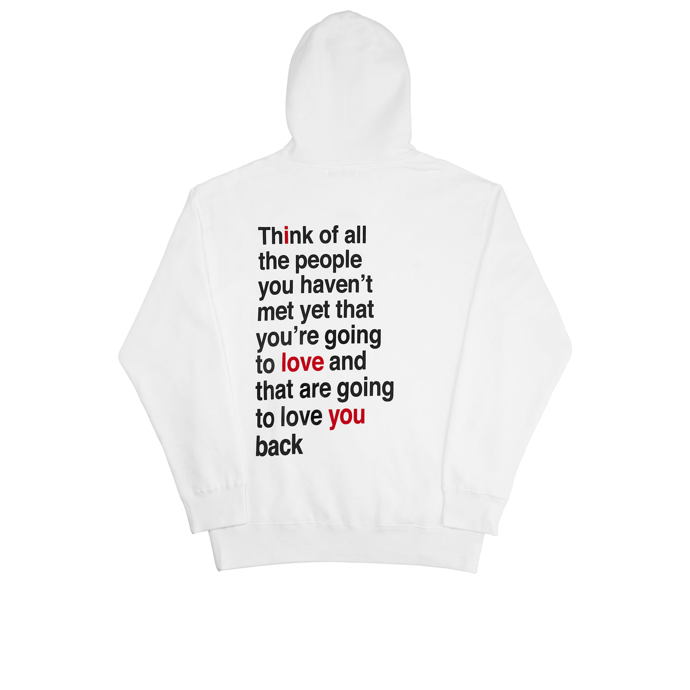 We're Not Really Strangers white I Love You Back Hoodie back facing view of hoodie reading in black font "Think of all the people you haven't met yet that you're going to love and that are going to love you back." With the text "I, love, you" in red font.