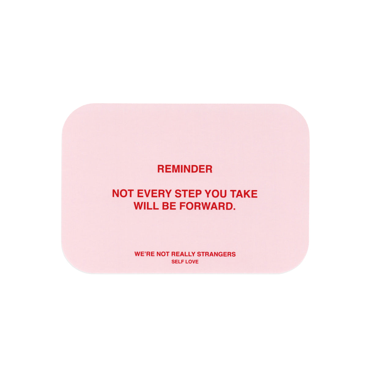 Pink rounded rectangle card with red text reading "REMINDER NOT EVERY STEP YOU TAKE WILL BE FORWARD" and "WE'RE NOT REALLY ST