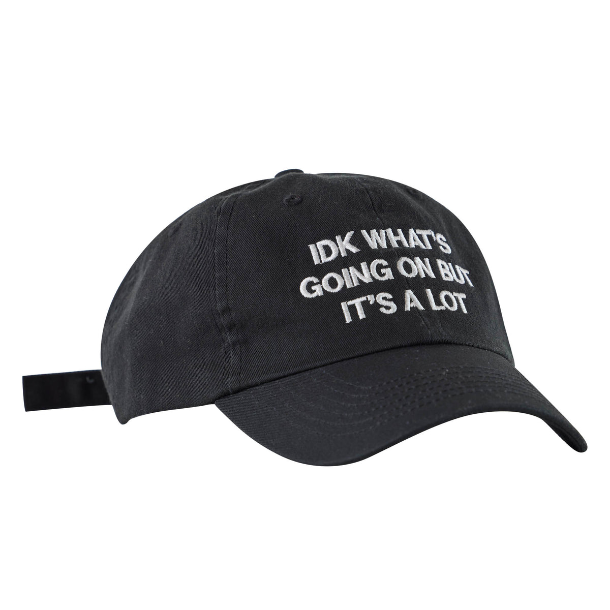 Black dad hat with white embroidered text reading "IDK What's Going On But It's A Lot" on the front.