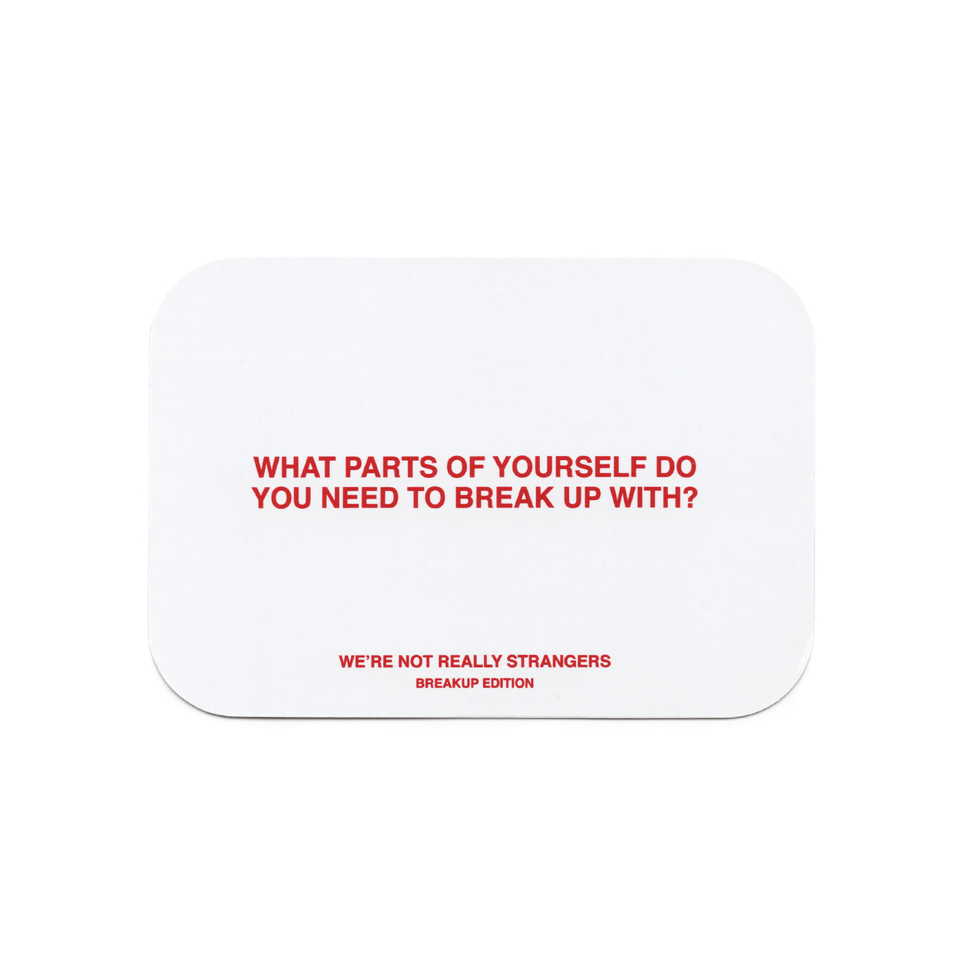 We're Not Really Strangers Breakup Edition card reading "What parts of yourself do you need to break up with?"