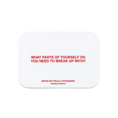 We're Not Really Strangers Breakup Edition card reading "What parts of yourself do you need to break up with?"