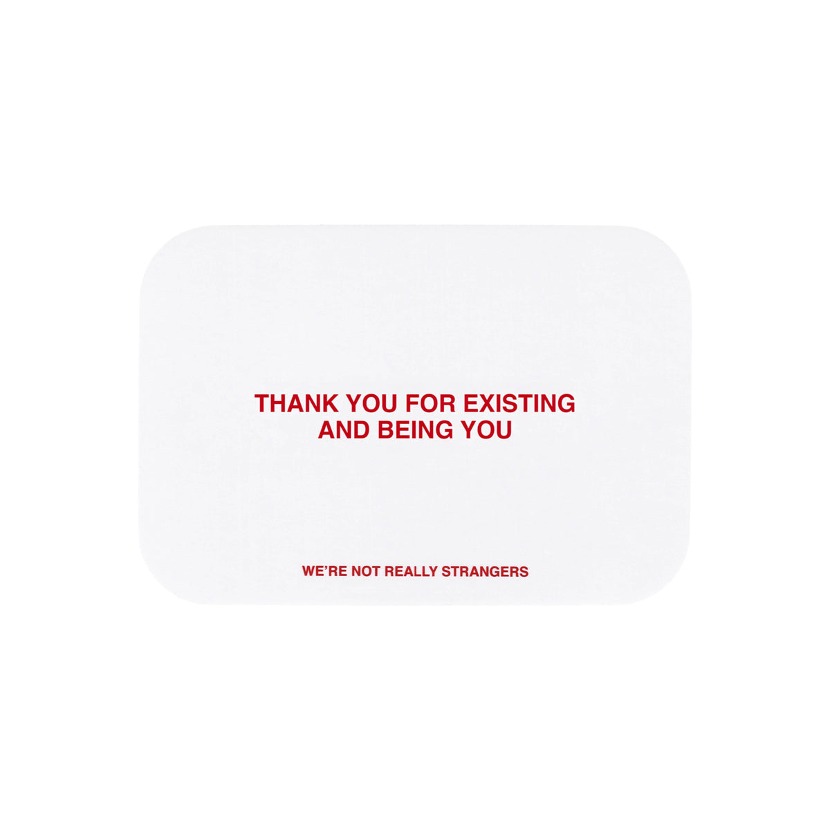 We're Not Really Strangers E-Gift Card. Front facing view of white card option reading "Thank you for existing and being you" in red font.