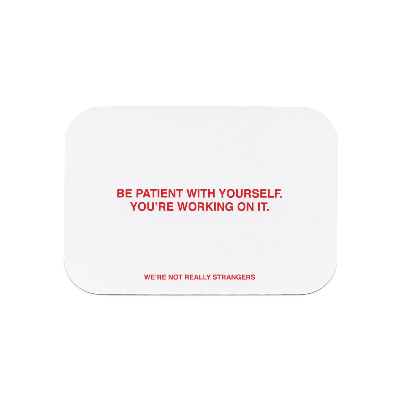 We're Not Really Strangers Give to a Stranger Pack. Front facing view of card reading "Be patient with yourself. You're working on it" in red font on white background.
