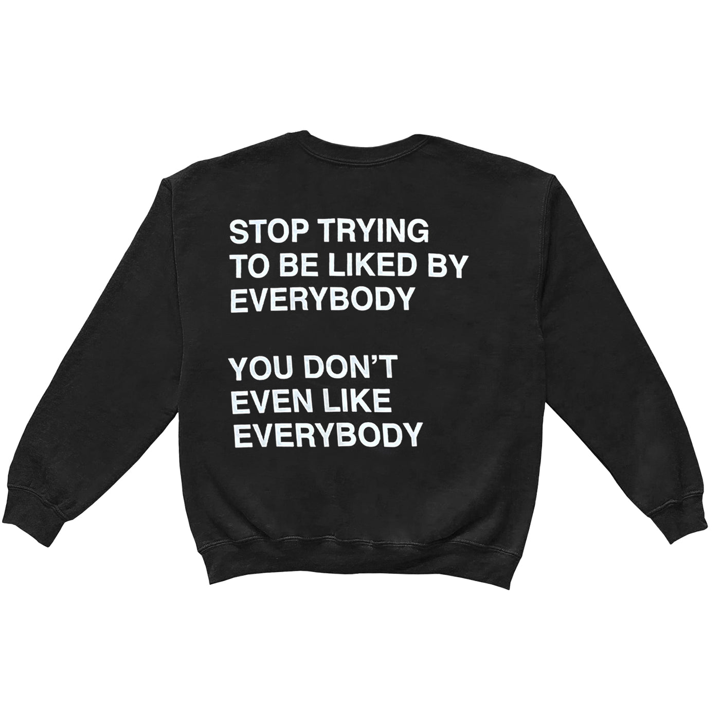 We're Not Really Strangers black Stop Trying Crewneck back reading "Stop trying to be liked by everybody. You don't even like everybody" in white font. 